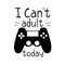 I can`t adult today, funny text with black controller, on white background.