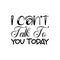 i can\\\'t talk to you today black letter quote