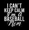 I Canâ€™t Keep Calm Iâ€™m A Baseball Mom  Mom Gift  Grandma T shirt Design