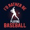 I`d rather be playing baseball - baseball t shirt design