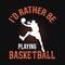 I`d rather be playing basketball - basketball t shirt design