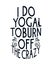 I do yoga to burn off the crazy. stylish Hand drawn typography poster design