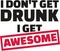 I Don`t get drunk i get awesome slogan