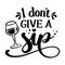 I don`t give a Sip - design for posters. Greeting card for hen party, womens day gift.