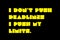 I Don`t Push Deadlines I Push My Limits motivation quote