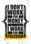 I Don`t Work For Money I Work For Freedom. Inspiring Creative Motivation Quote Poster Template. Vector Typography