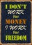 I don`t work for money I work for freedom Motivational Quote