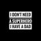 i dont need a superhero i have a dad simple typography with black background