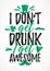 I Donâ€™t Get Drunk I Get Awesome funny lettering