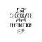 I eat chocolate for your protection. Funny lettering. Positive printable sign. calligraphy vector illustration.