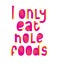 I only eat hole food. Donut funny quote. Doughnut vector poster. Calligraphy quotation. Creative art saying. Menu inspiration