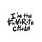 I am the favorite child. Humorous hand written quote, made in vector.