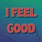 I feel good red text with effects on blue green gradient