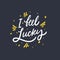 I feel Lucky. Hand drawn motivation lettering phrase. Vector illustration. Isolated on black background.