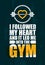 I Followed My Heart And It Led Me To The Gym. Inspiring Workout and Fitness Gym Motivation Quote Illustration