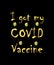 I got my COVID Vaccine for save life. Coronavirus T-shirt vector design. Yellow typography on black background.