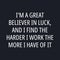 I am a great believer in luck, and I find the harder I work the more I have of it - Motivational quotes