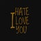 I hate love you. Inspiring typography, art quote with black gold background