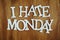I Hate Monday alphabet letters on wooden background