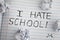 I Hate School. Phrase I Hate School on notebook sheet with some