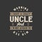 I have a crazy Uncle And I\\\'m not afraid to use him, Best Typography design for uncle