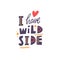 I have wild side. Hand drawn colorful cartoon style vector illustration.