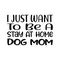 i just want to be a stay at home dog mom black letter quote
