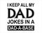 I keep all my dad jokes in a dad-a-base Funny Daddy Papa Father\\\'s quote