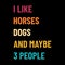 I Like Horses Dogs And Maybe 3 People