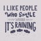 I like people who smile when It`s raining.