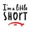 I am a little short - inspire motivational quote.