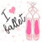 I love ballet. Calligraphic Lettering composition with ballet shoes. Funny pink girlish poster