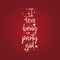I love being party girl. Slogan about love, suitable as a Valentine`s Day postcard and template t shirt