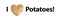 I love (heart) potatoes text