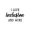I love inclusion and wine. Lettering. calligraphy vector. Ink illustration
