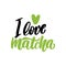 I love matcha. Tea hand written lettering inscription quote, calligraphy vector illustration. Text sign slogan design