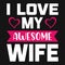 I love my awesome wife - valentines day typography t-shirt design
