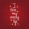 I love my crazy life. Slogan about love, suitable as a Valentine`s Day postcard and template t shirt
