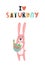 I love saturday - Cute kids hand drawn nursery poster with hare animal and lettering. Color vector illustration.