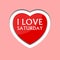 I love saturday, font type with heart