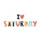 I love saturday - fun colorful hand drawn lettering for kids print. Vector illustration