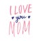 I love you mom, Calligraphic Letterings signs set, printable phrase set. Vector illustration