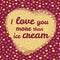 \'I love you more than ice cream\' typography. Valentine\'s day love card.