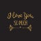 I love you so much. Romantic lettering with glitter. Golden sparkles
