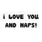 I love you and naps. Handwritten roundish lettering isolated on white background.