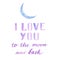 I love you to the moon and back romantic watercolor hand drawn lettering and moon illustration