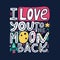 I love you to the moon and back-unique hand drawn romantic quote. Colorful lettering for t-shirt print, postcards, banners. Happy