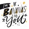 I`m bananas for you hand drawn vector lettering phrase. Scandinavian typography.