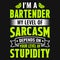 I\\\'m a bartender my level of sarcasm depends on your level of stupidity