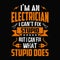 I\\\'m an electrician I can\\\'t fix stupid but I can fix what stupid does